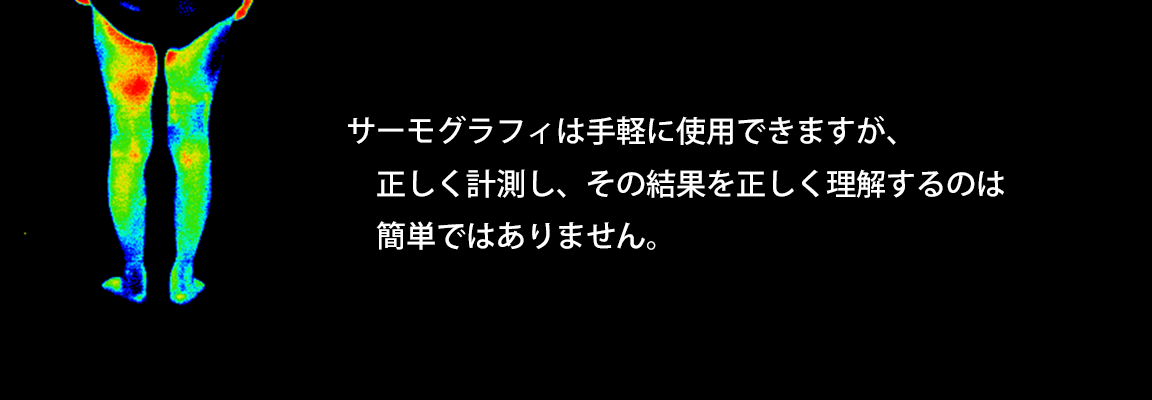 サーモグラフィは手軽に結果が出ますが、その結果を正しく理解するのは簡単ではありません。